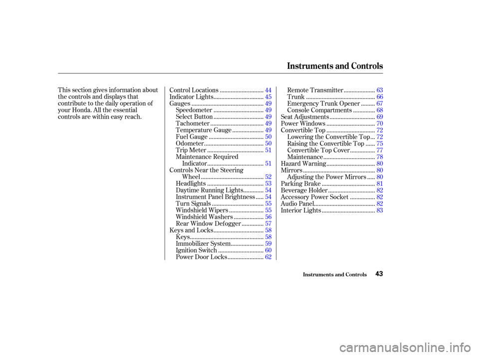HONDA S2000 2003 1.G Service Manual This section gives inf ormation about
the controls and displays that
contribute to the daily operation of
your Honda. All the essential
controls are within easy reach............................
Contr