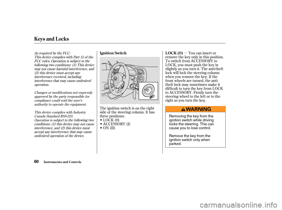 HONDA S2000 2003 1.G Repair Manual µYou can insert or
remove the key only in this position.
To switch f rom ACCESSORY to
LOCK, you must push the key in
slightly as you turn it. The anti-thef t
lock will lock the steering column
when 