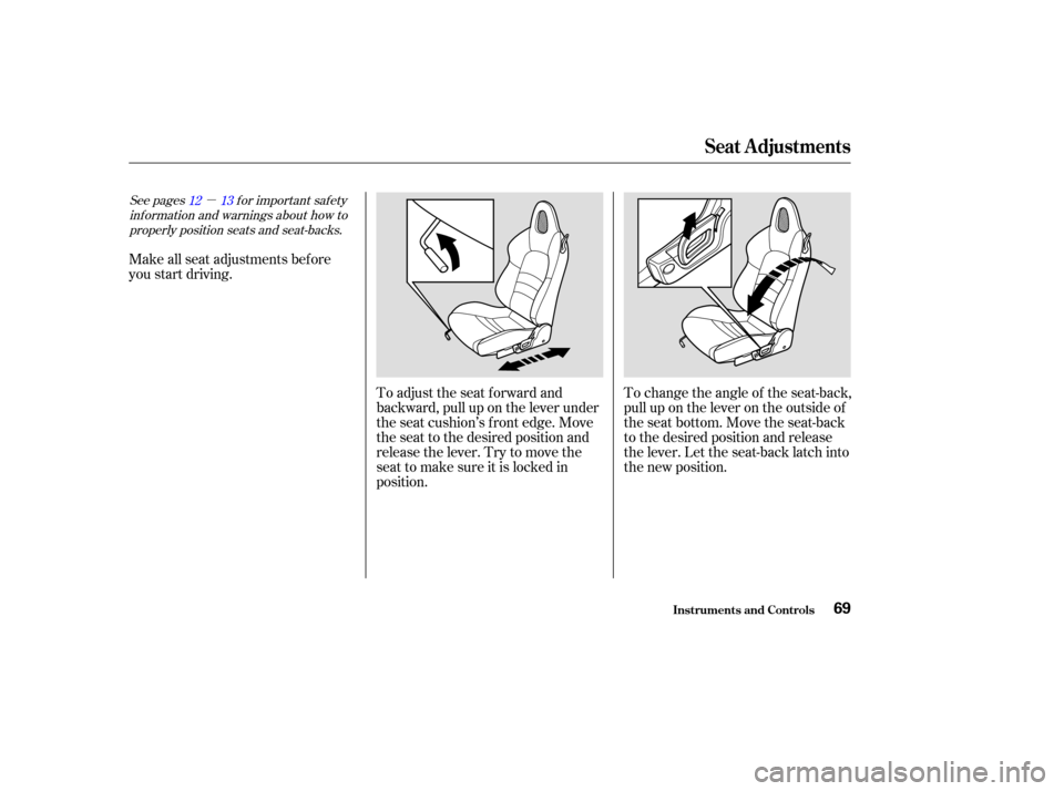 HONDA S2000 2003 1.G Manual PDF µ
To change the angle of the seat-back,
pull up on the lever on the outside of
the seat bottom. Move the seat-back
to the desired position and release
the lever. Let the seat-back latch into
the new