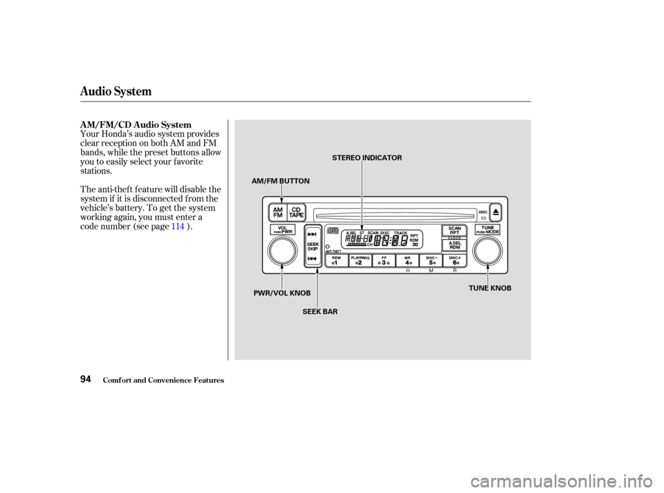 HONDA S2000 2003 1.G Owners Manual Your Honda’s audio system provides
clear reception on both AM and FM
bands, while the preset buttons allow
you to easily select your f avorite
stations.
The anti-thef t f eature will disable the
sys