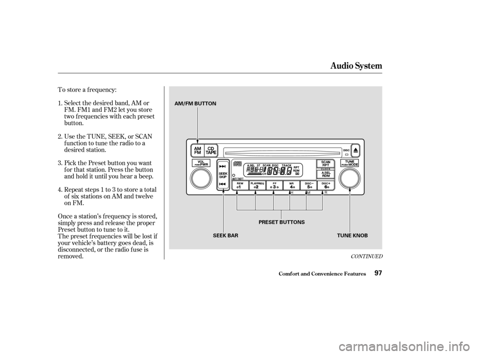 HONDA S2000 2003 1.G Owners Manual To store a f requency:Select the desired band, AM or
FM. FM1 and FM2 let you store
two f requencies with each preset
button.
Pick the Preset button you want
for that station. Press the button
and hold