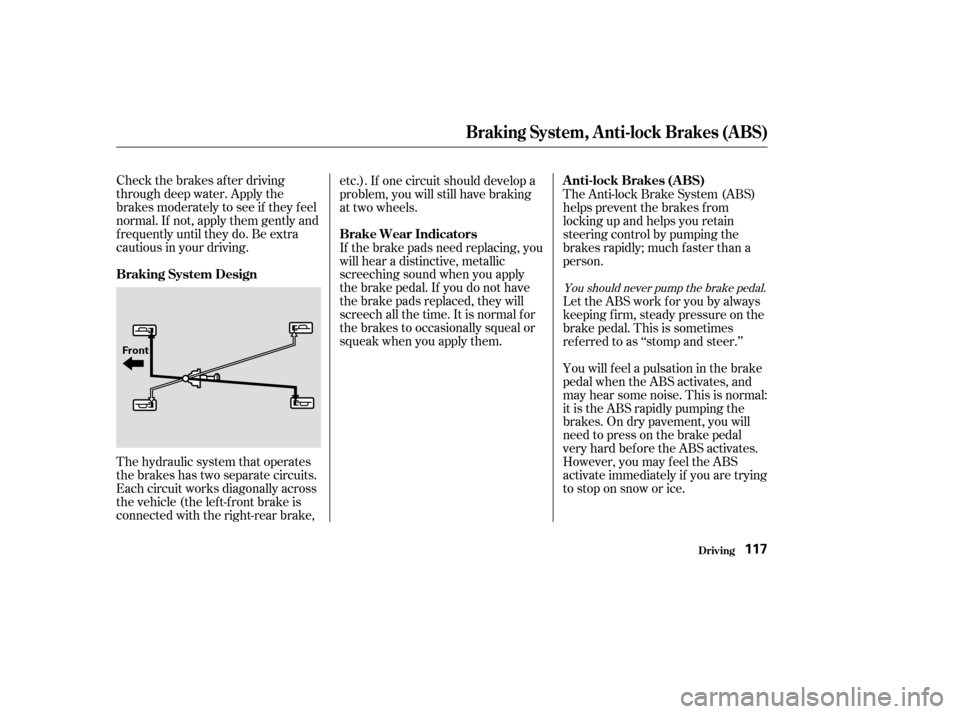 HONDA S2000 2004 2.G Owners Manual Check the brakes after driving
through deep water. Apply the
brakes moderately to see if they f eel
normal. If not, apply them gently and
f requently until they do. Be extra
cautious in your driving.
HONDA S2000 2004 2.G Owners Manual Check the brakes after driving
through deep water. Apply the
brakes moderately to see if they f eel
normal. If not, apply them gently and
f requently until they do. Be extra
cautious in your driving.