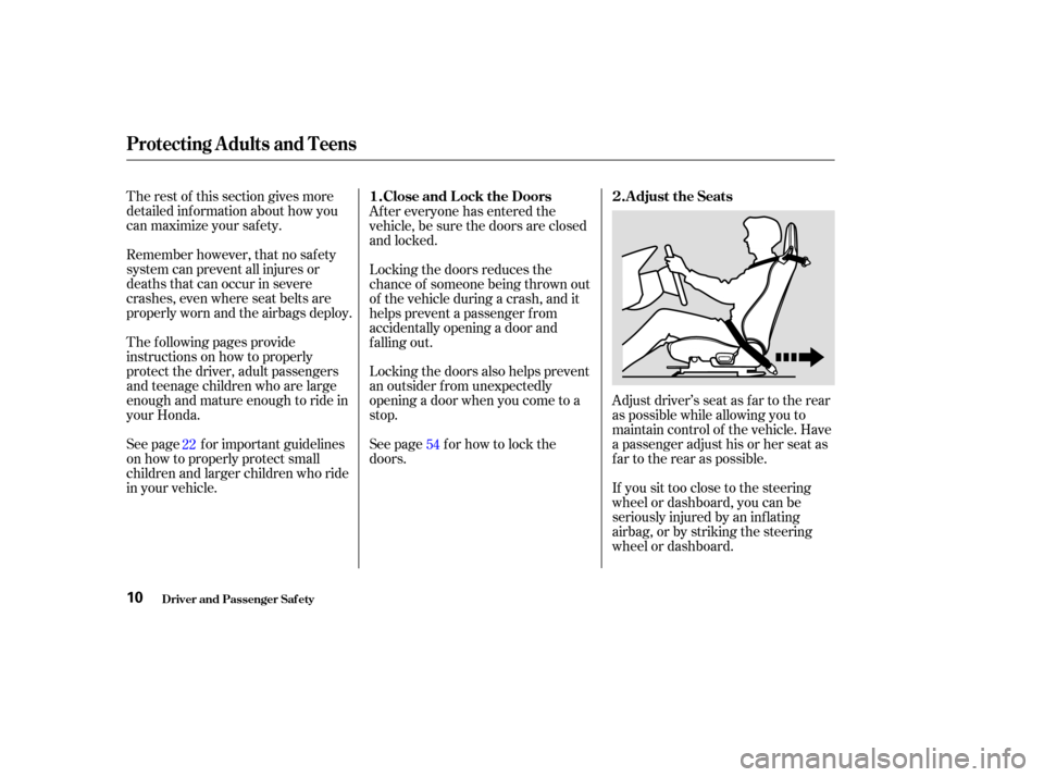 HONDA S2000 2004 2.G User Guide The rest of this section gives more
detailed inf ormation about how you
can maximize your saf ety.
Remember however, that no saf ety
system can prevent all injures or
deaths that can occur in severe
c