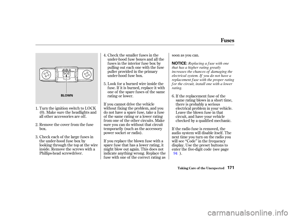 HONDA S2000 2004 2.G Owners Manual Turn the ignition switch to LOCK
(0). Make sure the headlights and
all other accessories are off.
Remove the cover f rom the f use
box.
Check each of the large f uses in
the under-hood f use box by
lo