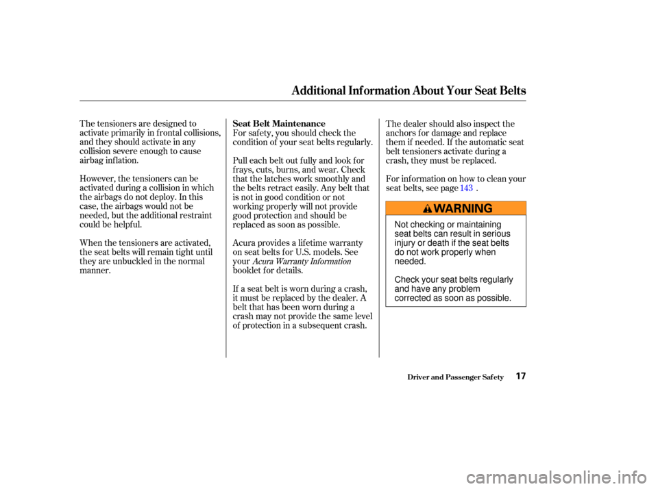 HONDA S2000 2004 2.G User Guide The tensioners are designed to
activate primarily in f rontal collisions,
andtheyshouldactivateinany
collision severe enough to cause
airbag inflation.
However, the tensioners can be
activated during 