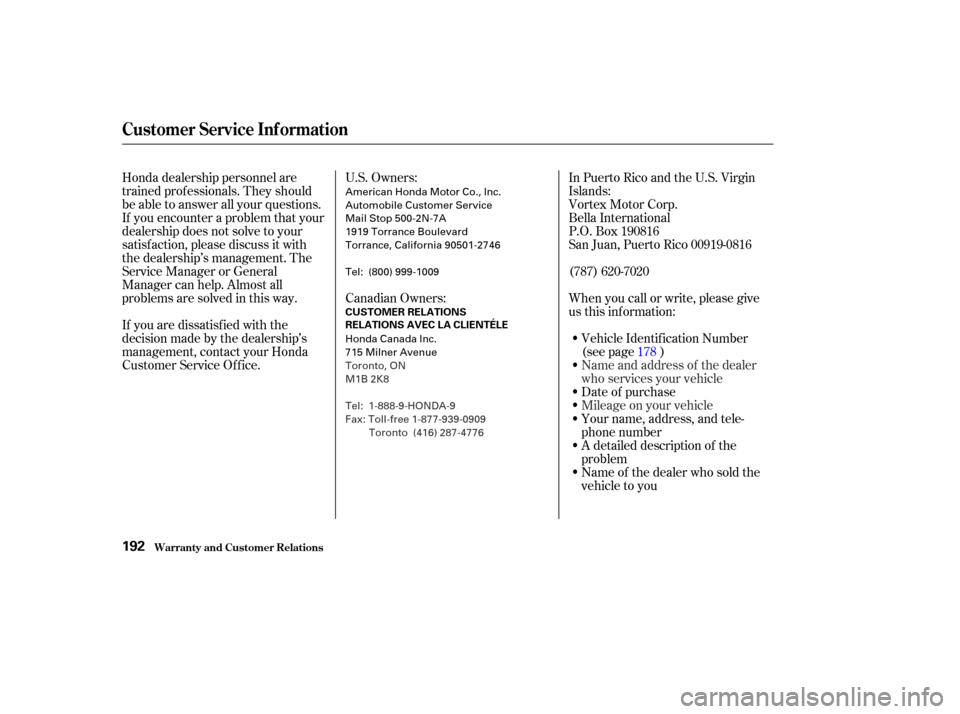 HONDA S2000 2004 2.G Owners Manual Honda dealership personnel are
trained prof essionals. They should
be able to answer all your questions.
If you encounter a problem that your
dealership does not solve to your
satisf action, please di