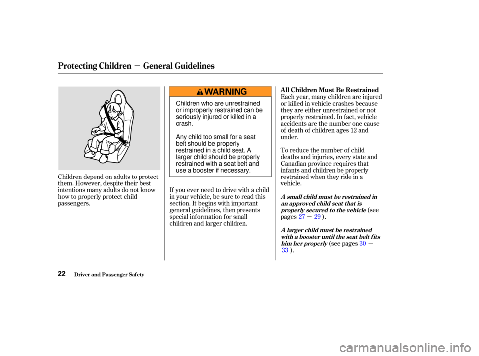 HONDA S2000 2004 2.G Owners Manual µ
µ
µ
Children depend on adults to protect
them. However, despite their best
intentions many adults do not know
how to properly protect child
passengers.
If you ever need to drive with a child
i