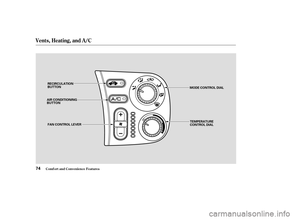 HONDA S2000 2004 2.G Manual PDF Vents, Heating, and A/C
Comf ort and Convenience Feat ures74
RECIRCULATION
BUTTON
AIR CONDITIONING
BUTTON
FAN CONTROL LEVER MODE CONTROL DIAL
TEMPERATURE
CONTROL DIAL HONDA S2000 2004 2.G Manual PDF Vents, Heating, and A/C
Comf ort and Convenience Feat ures74
RECIRCULATION
BUTTON
AIR CONDITIONING
BUTTON
FAN CONTROL LEVER MODE CONTROL DIAL
TEMPERATURE
CONTROL DIAL