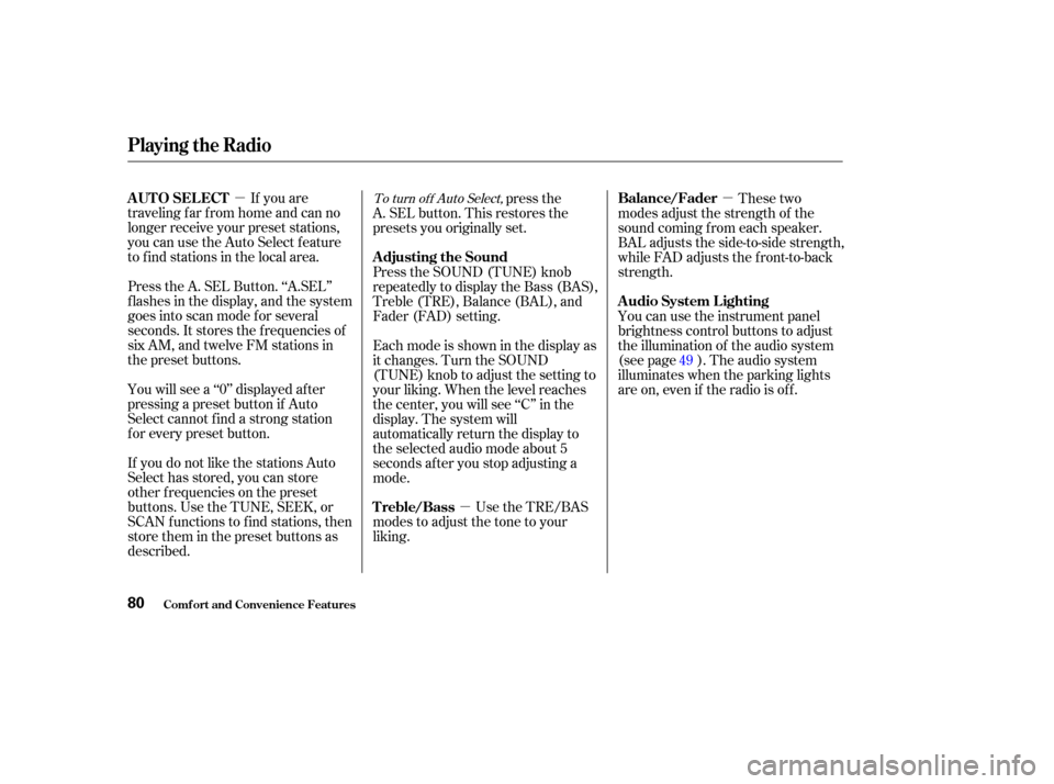 HONDA S2000 2004 2.G Manual Online µµ µ
If you are
traveling far from home and can no
longer receive your preset stations,
you can use the Auto Select f eature
to find stations in the local area.
Press the A. SEL Button. ‘‘A.
