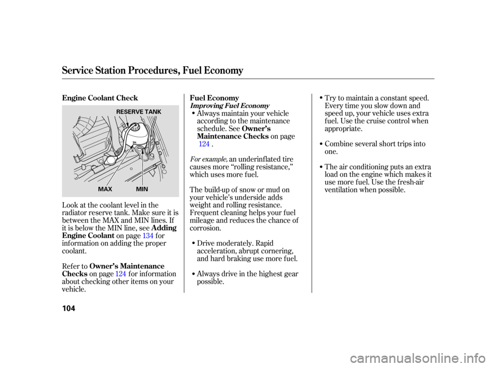 HONDA S2000 2005 2.G Owners Manual Try to maintain a constant speed.
Everytimeyouslowdownand
speed up, your vehicle uses extra
fuel.Usethecruisecontrolwhen
appropriate.
Combine several short trips into
one.
The air conditioning puts an