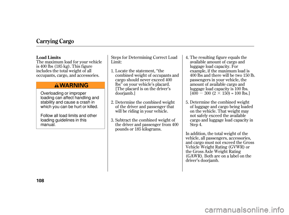 HONDA S2000 2005 2.G Owners Manual µ·
Determine the combined weight
of luggage and cargo being loaded
on the vehicle. That weight may
not saf ely exceed the available
cargo and luggage load capacity in
Step 4.
Steps f or Determinin