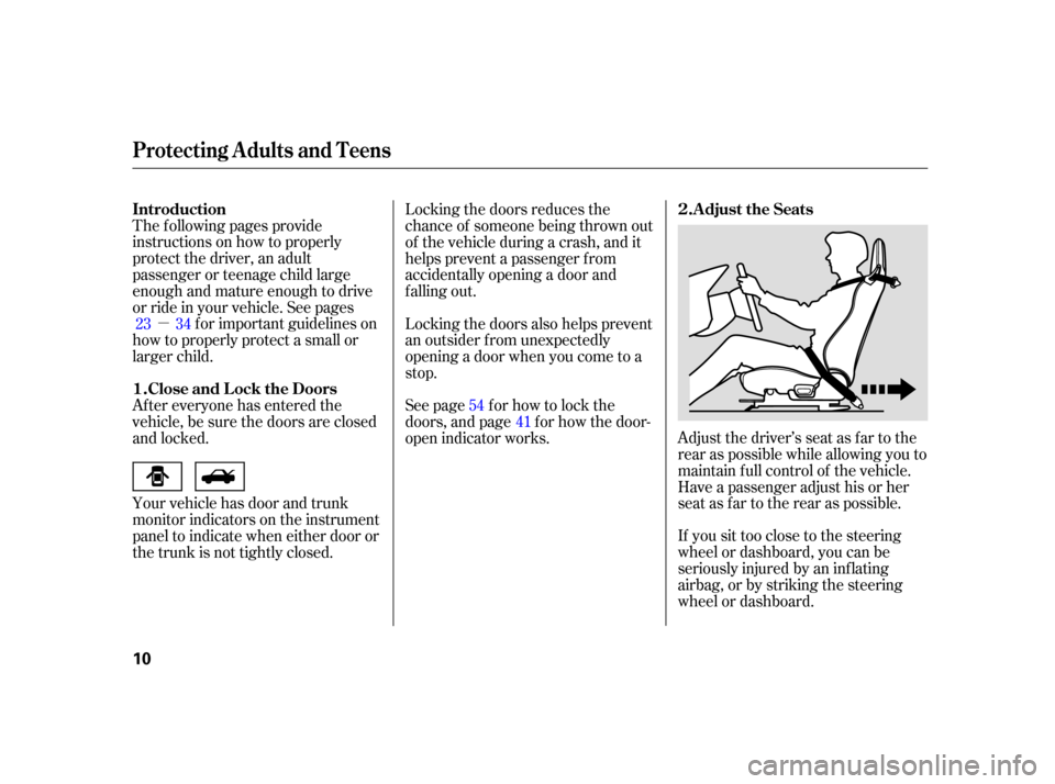 HONDA S2000 2005 2.G Owners Manual µIf you sit too close to the steering
wheel or dashboard, you can be
seriously injured by an inf lating
airbag, or by striking the steering
wheel or dashboard.
The f ollowing pages provide
instructi