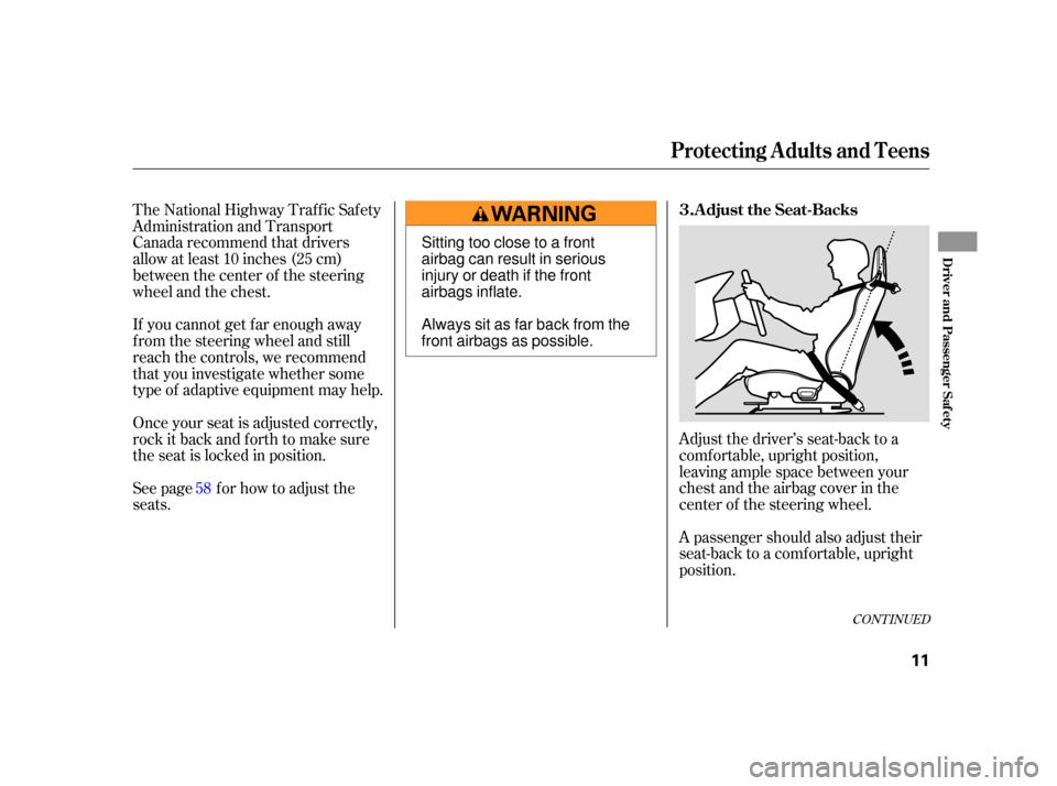 HONDA S2000 2005 2.G Owners Manual Adjust the driver’s seat-back to a
comf ortable, upright position,
leaving ample space between your
chest and the airbag cover in the
center of the steering wheel.
The National Highway Traffic Safet