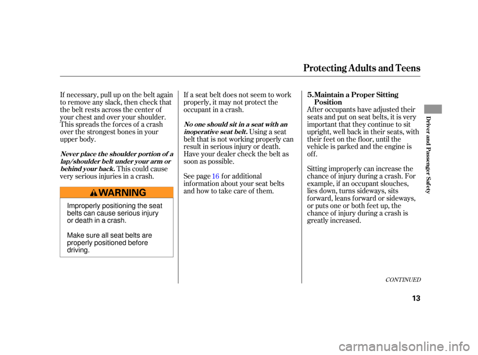 HONDA S2000 2005 2.G Owners Manual Sitting improperly can increase the
chance of injury during a crash. For
example, if an occupant slouches,
lies down, turns sideways, sits
forward, leans forward or sideways,
or puts one or both f eet