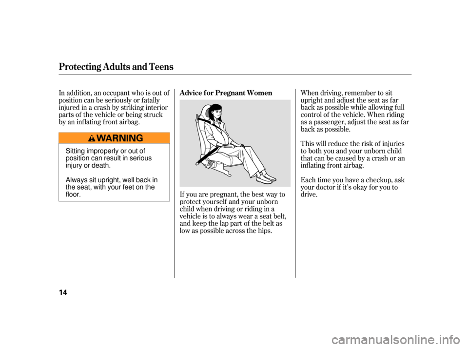 HONDA S2000 2005 2.G User Guide When driving, remember to sit
upright and adjust the seat as f ar
back as possible while allowing f ull
control of the vehicle. When riding
as a passenger, adjust the seat as far
back as possible.
Thi