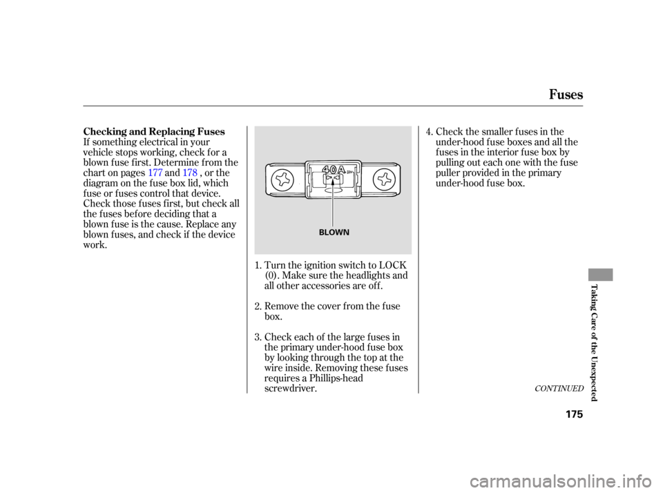 HONDA S2000 2005 2.G Owners Manual Check the smaller f uses in the
under-hood f use boxes and all the
fuses in the interior fuse box by
pulling out each one with the f use
puller provided in the primary
under-hood f use box.
Turn the i