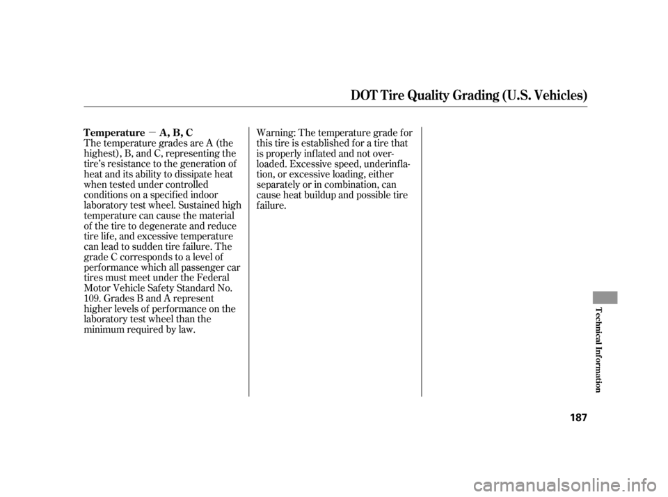 HONDA S2000 2005 2.G Owners Manual µ
The temperature grades are A (the
highest), B, and C, representing the
tire’s resistance to the generation of
heat and its ability to dissipate heat
when tested under controlled
conditions on a 