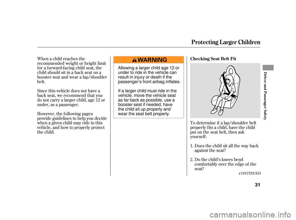 HONDA S2000 2005 2.G Owners Guide When a child reaches the
recommended weight or height limit
for a forward-facing child seat, the
child should sit in a back seat on a
booster seat and wear a lap/shoulder
belt.To determine if a lap/sh