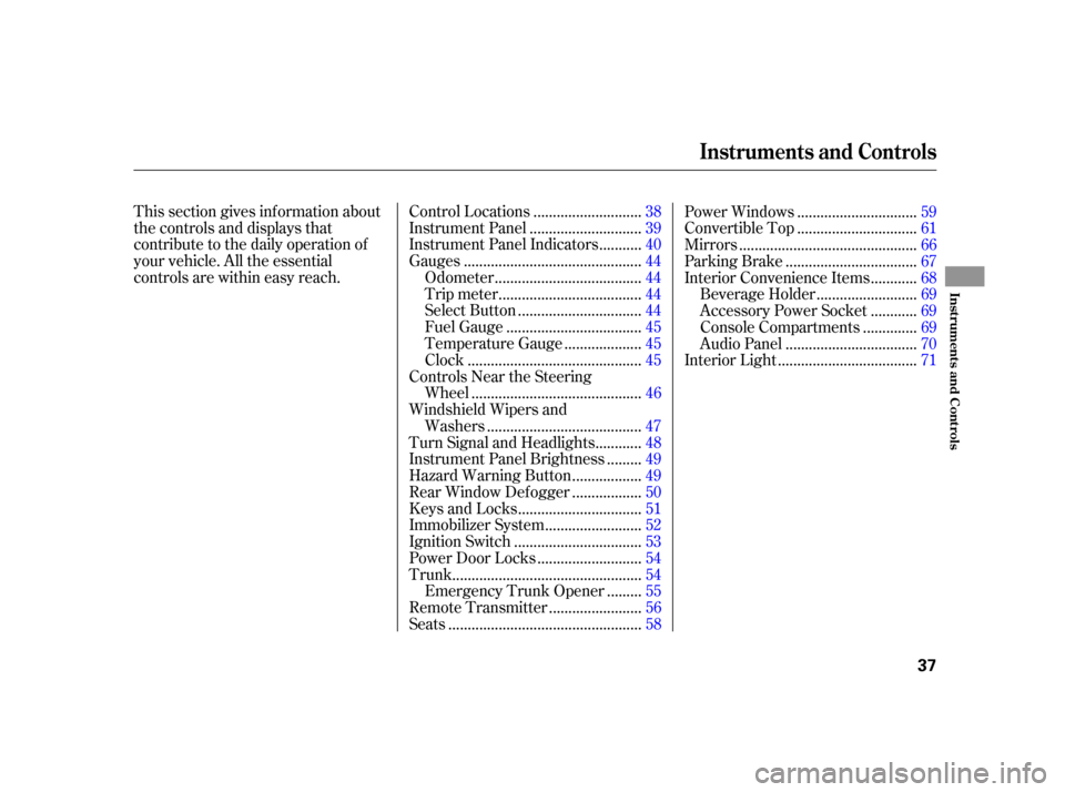 HONDA S2000 2005 2.G Owners Guide This section gives inf ormation about
the controls and displays that
contribute to the daily operation of
your vehicle. All the essential
controls are within easy reach............................
Con