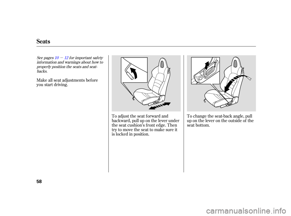 HONDA S2000 2005 2.G Owners Manual µ
To adjust the seat forward and
backward, pull up on the lever under
the seat cushion’s f ront edge. Then
trytomovetheseattomakesureit
is locked in position.To change the seat-back angle, pull
up