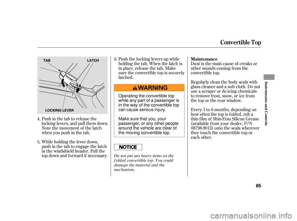 HONDA S2000 2005 2.G Owners Manual Push in the tab to release the
locking levers, and pull them down.
Note the movement of the latch
when you push in the tab.
While holding the lever down,
push in the tab to engage the latch
in the win