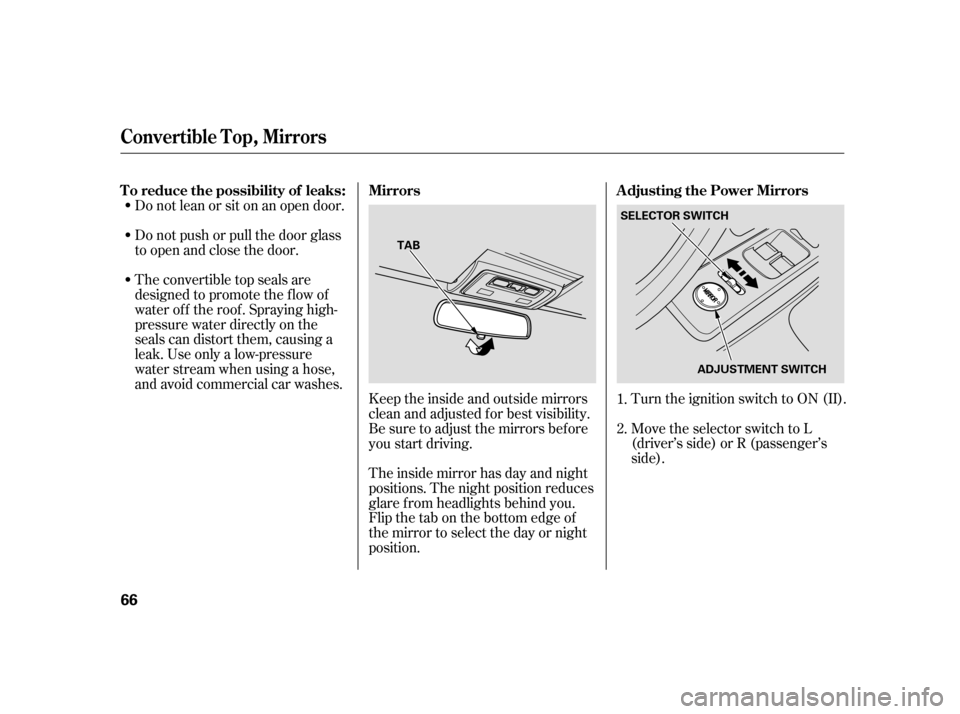 HONDA S2000 2005 2.G Owners Manual Turn the ignition switch to ON (II).
Move the selector switch to L
(driver’s side) or R (passenger’s
side).
Do not lean or sit on an open door.
Do not push or pull the door glass
to open and close