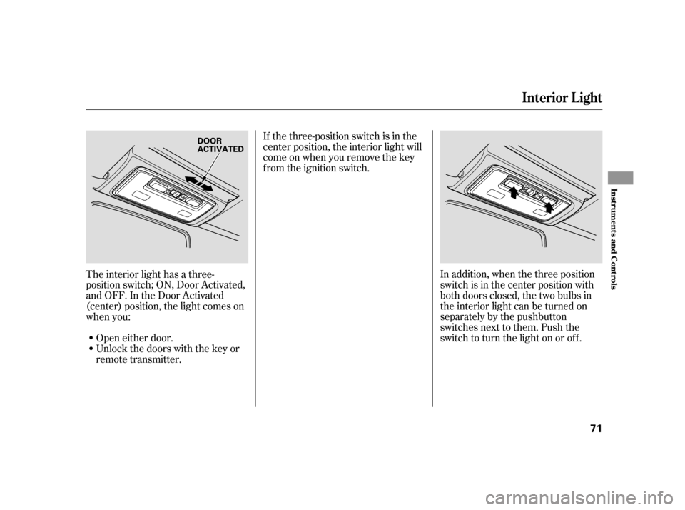 HONDA S2000 2005 2.G Manual PDF If the three-position switch is in the
center position, the interior light will
come on when you remove the key
from the ignition switch.In addition, when the three position
switch is in the center po