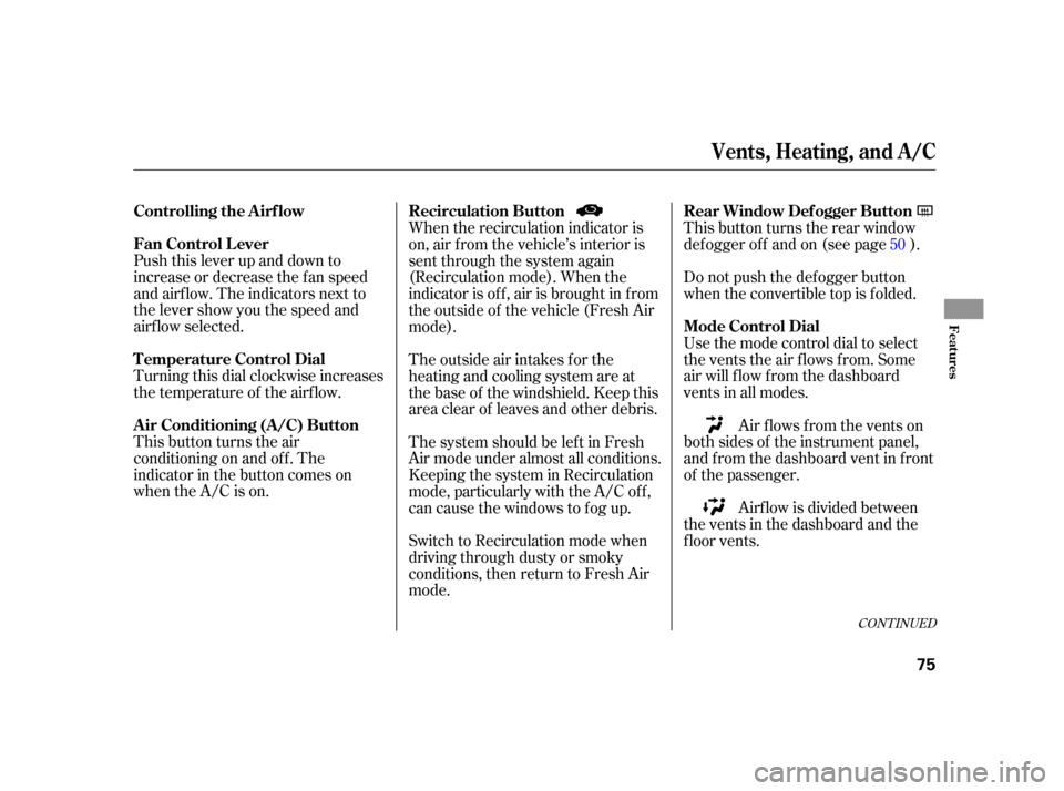 HONDA S2000 2005 2.G Manual PDF Push this lever up and down to
increase or decrease the f an speed
and airf low. The indicators next to
the lever show you the speed and
airf low selected.
This button turns the air
conditioning on an