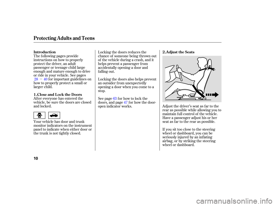 HONDA S2000 2006 2.G User Guide µIf you sit too close to the steering
wheel or dashboard, you can be
seriously injured by an inf lating
airbag, or by striking the steering
wheel or dashboard.
The f ollowing pages provide
instructi