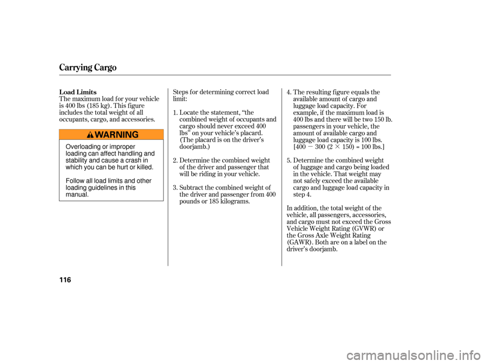 HONDA S2000 2006 2.G Owners Manual µ·
Determine the combined weight
of luggage and cargo being loaded
in the vehicle. That weight may
not saf ely exceed the available
cargo and luggage load capacity in
step 4.
Steps f or determinin