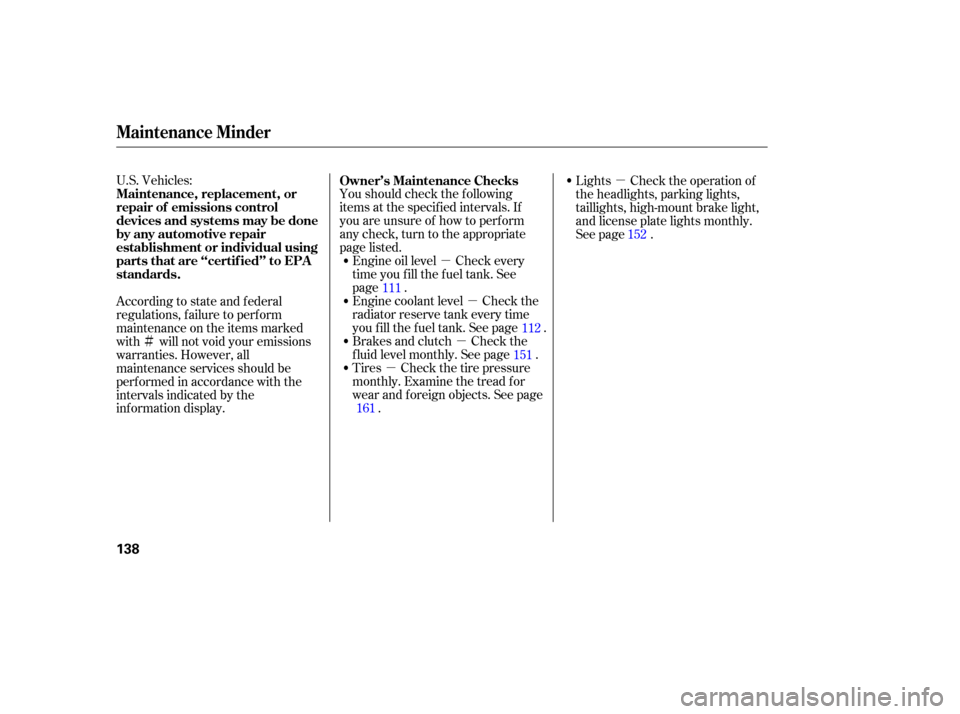 HONDA S2000 2006 2.G User Guide µµ
µ
µ µ
Ì
U.S. Vehicles:
Youshouldcheckthefollowing
items at the specif ied intervals. If
you are unsure of how to perf orm
any check, turn to the appropriate
page listed.Engine oil level