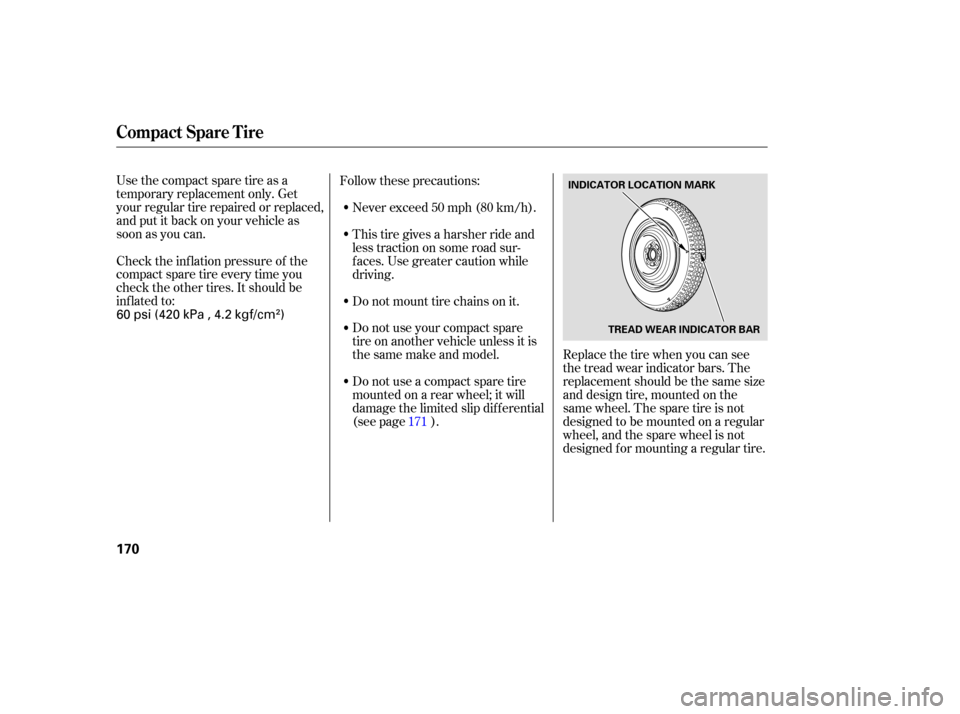 HONDA S2000 2006 2.G Owners Manual Use the compact spare tire as a
temporary replacement only. Get
your regular tire repaired or replaced,
and put it back on your vehicle as
soon as you can.Follow these precautions:
Replace the tire wh