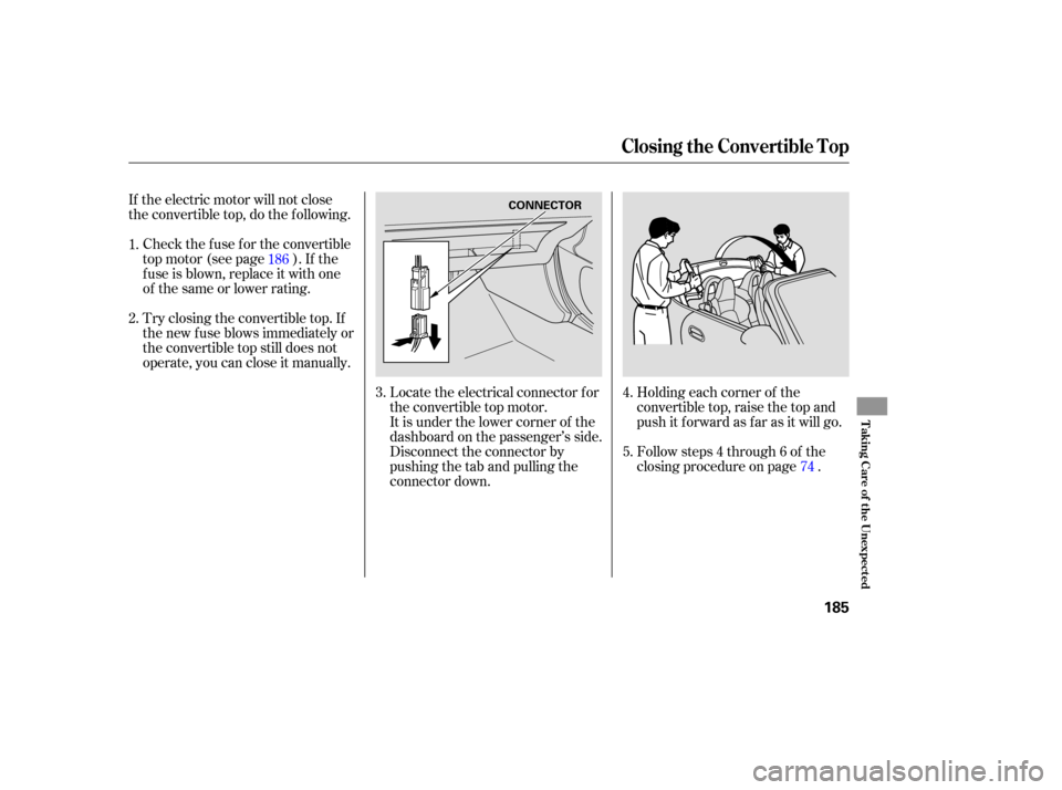 HONDA S2000 2006 2.G Owners Manual If the electric motor will not close
the convertible top, do the f ollowing.Check the f use f or the convertible
top motor (see page ). If the
f use is blown, replace it with one
of thesameorlowerrati