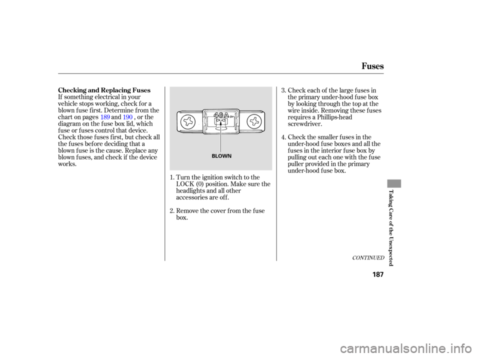 HONDA S2000 2006 2.G Owners Manual CONT INUED
Turn the ignition switch to the
LOCK (0) position. Make sure the
headlights and all other
accessories are of f .
If something electrical in your
vehicle stops working, check f or a
blown f 