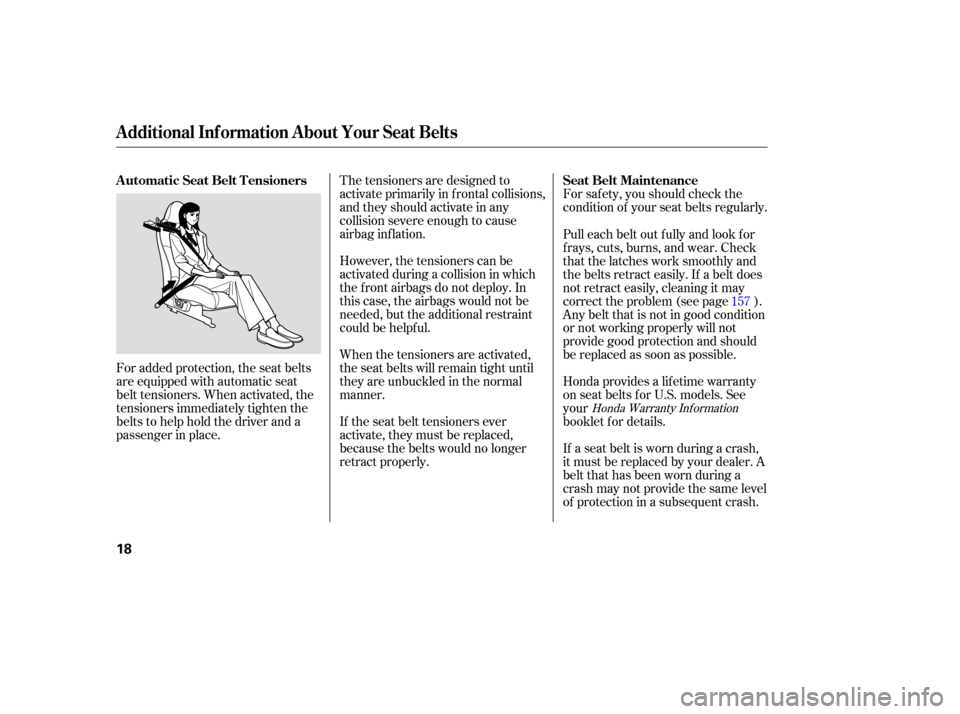 HONDA S2000 2006 2.G User Guide For saf ety, you should check the
condition of your seat belts regularly.
The tensioners are designed to
activate primarily in f rontal collisions,
andtheyshouldactivateinany
collision severe enough t