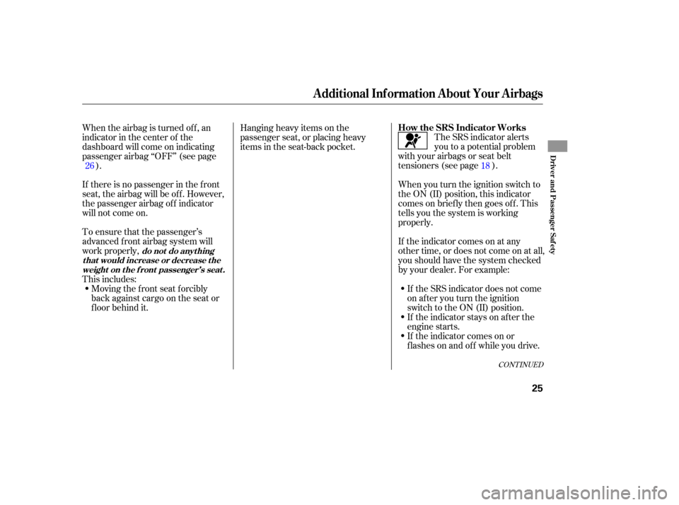 HONDA S2000 2006 2.G Owners Manual CONT INUED
The SRS indicator alerts
you to a potential problem
with your airbags or seat belt
tensioners (see page ).
When you turn the ignition switch to
the ON (II) position, this indicator
comes on