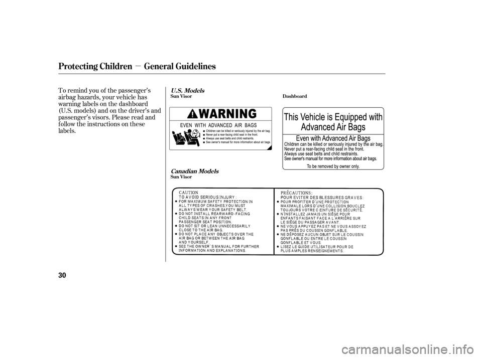 HONDA S2000 2006 2.G Owners Guide µ
To remind you of the passenger’s
airbag hazards, your vehicle has
warninglabelsonthedashboard
(U.S. models) and on the driver’s and
passenger’s visors. Please read and
f ollow the instructio