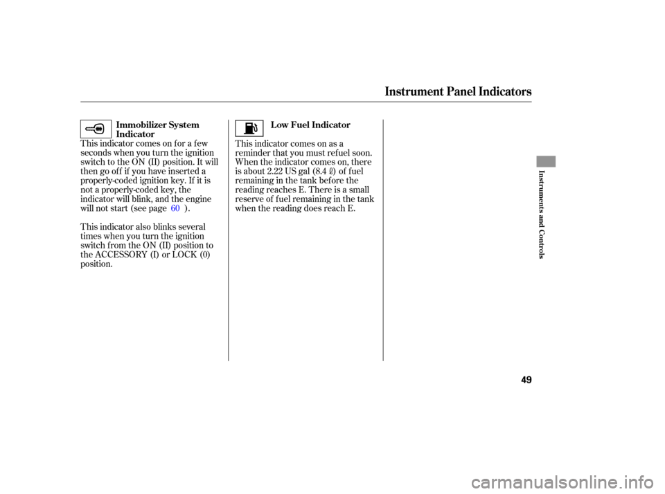 HONDA S2000 2006 2.G Workshop Manual This indicator comes on f or a f ew
seconds when you turn the ignition
switch to the ON (II) position. It will
then go of f if you have inserted a
properly-coded ignition key. If it is
not a properly-
