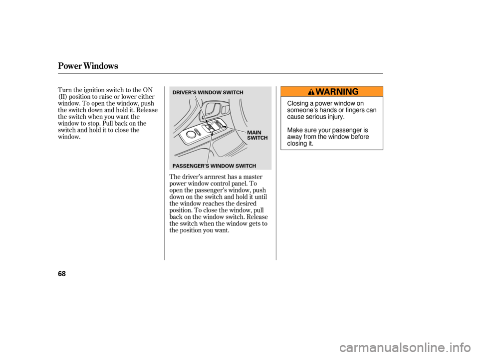 HONDA S2000 2006 2.G Repair Manual Turn the ignition switch to the ON
(II) position to raise or lower either
window. To open the window, push
the switch down and hold it. Release
the switch when you want the
window to stop. Pull back o