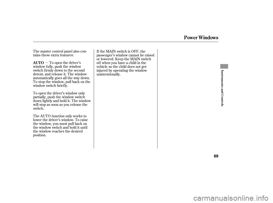 HONDA S2000 2006 2.G Manual PDF µ
The master control panel also con-
tains these extra features:
To open the driver’s
window f ully, push the window
switch f irmly down to the second
detent, and release it. The window
automatica