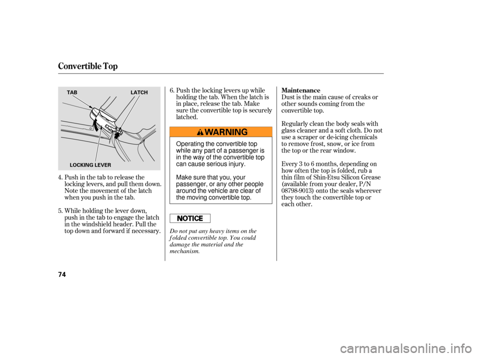 HONDA S2000 2006 2.G Manual PDF Push in the tab to release the
locking levers, and pull them down.
Note the movement of the latch
when you push in the tab.
While holding the lever down,
push in the tab to engage the latch
in the win