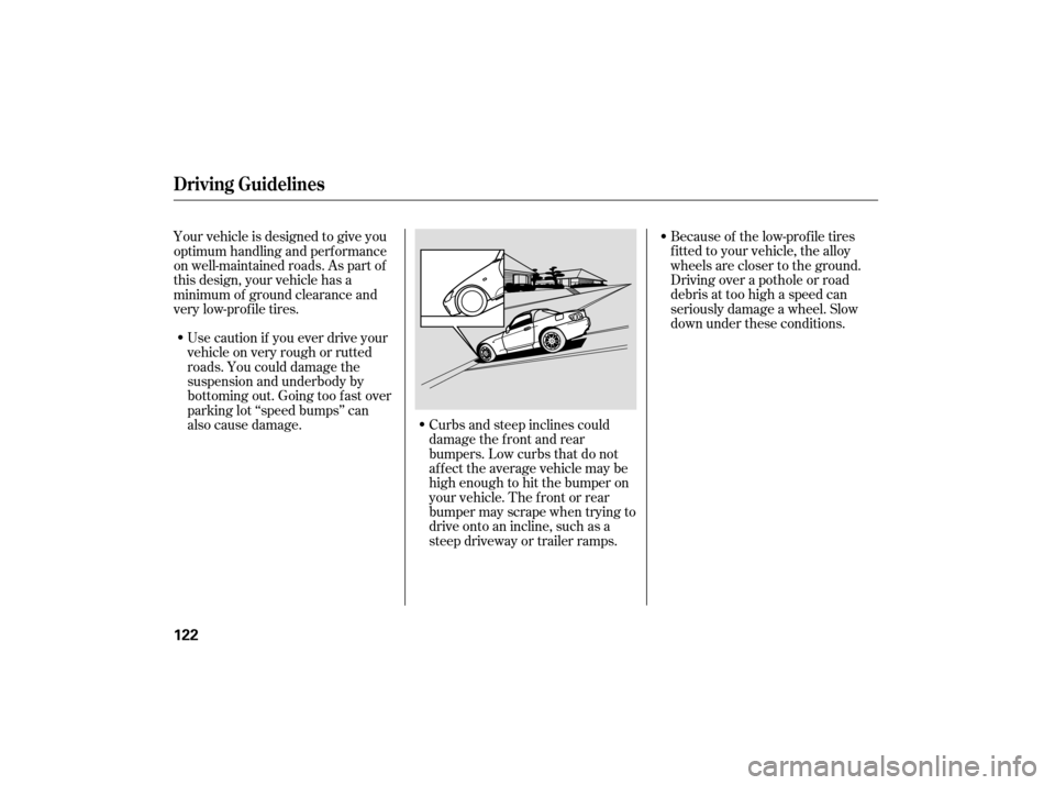 HONDA S2000 2007 2.G Owners Manual Use caution if you ever drive your
vehicleonveryroughorrutted
roads. You could damage the
suspension and underbody by
bottoming out. Going too f ast over
parking lot ‘‘speed bumps’’ can
also c
