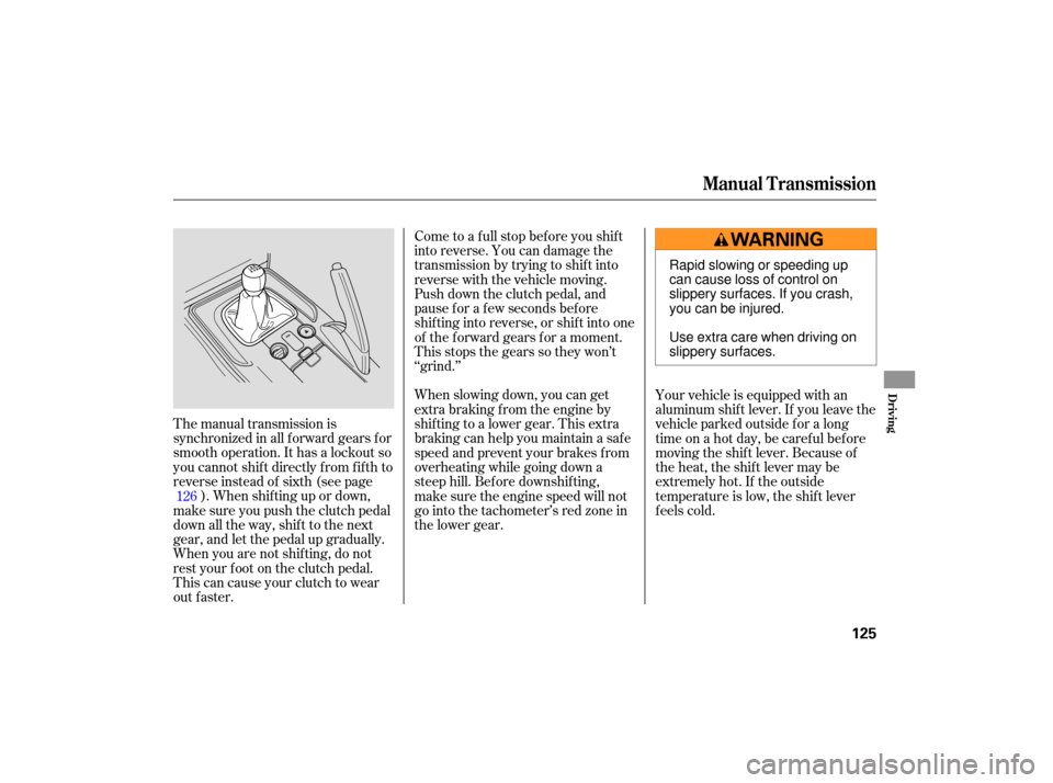 HONDA S2000 2007 2.G Owners Manual The manual  transmission  is
synchronized  in all  forward  gears for
smooth  operation.  It has  a lockout  so
you  cannot  shift directly  from fifth to
reverse  instead of sixth  (see page
). When 