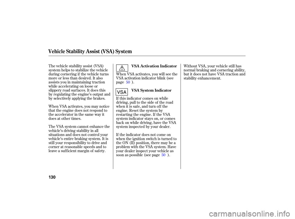 HONDA S2000 2007 2.G Owners Manual When VSA activates,  you  may  notice
that  the engine  does not respond  to
the  accelerator  in the  same  way it
does  at other  times.
The  VSA  system  cannot enhance  the
vehicle’s  driving  s