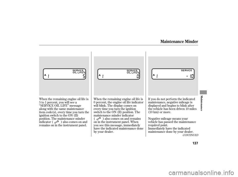 HONDA S2000 2007 2.G Owners Manual CONT INUED
Negative mileage means your
vehicle has passed the maintenance
required point. If you do not perf orm the indicated
maintenance, negative mileage is
displayed and begins to blink af ter
the