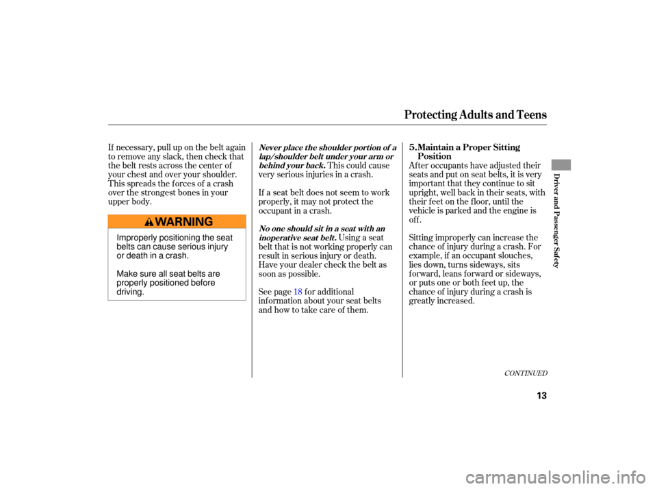 HONDA S2000 2007 2.G Owners Manual Sitting improperly  can increase  the
chance  of injury  during  a crash.  For
example,  if an  occupant  slouches,
lies  down,  turns  sideways,  sits
forward,  leans forward  or sideways,
or  puts  