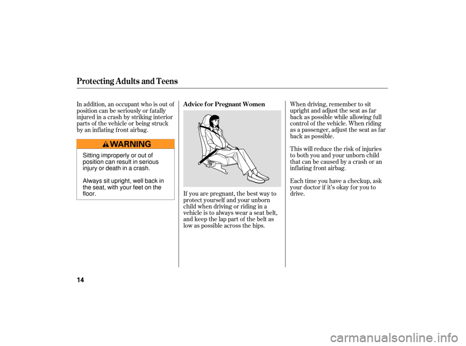 HONDA S2000 2007 2.G User Guide When driving, remember to sit
upright and adjust the seat as f ar
back as possible while allowing f ull
control of the vehicle. When riding
as a passenger, adjust the seat as far
back as possible.
Thi