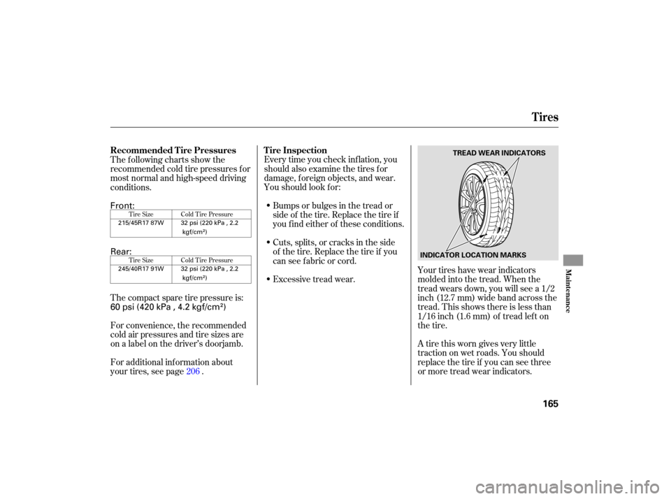 HONDA S2000 2007 2.G Owners Manual Bumps or bulges  in the  tread  or
side  of the  tire.  Replace  the tire  if
youfindeitheroftheseconditions.
Cu ts,  splits,  or cracks  in the  side
of  the  tire.  Replace  the tire  if you
can  se