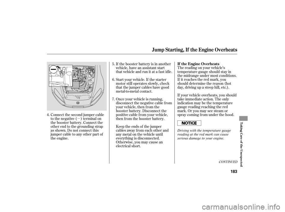 HONDA S2000 2007 2.G Owners Manual µThe reading on your vehicle’s
temperature gauge should stay in
the midrange under most conditions.
If it reaches the red mark, you
should determine the reason (hot
day, driving up a steep hill, e