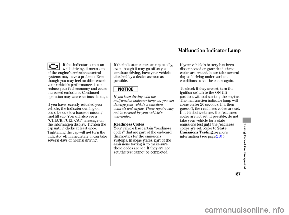 HONDA S2000 2007 2.G Owners Manual If the  indicator  comes on repeatedly,
even  though  it may  go off  as you
continue  driving, have your vehicle
checked  by a dealer  as soon  as
possible.
If 
this  indicator  comes on
while  drivi
